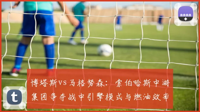 博塔斯vs马格努森：索伯哈斯中游集团争夺战中引擎模式与燃油效率预测
